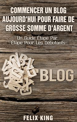 Télécharger le livre :  Commencer Un Blog Aujourd'hui Pour Faire De Grosse Somme d'Argent