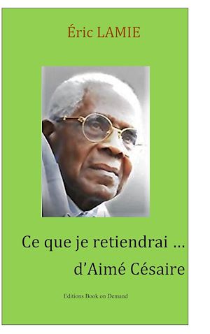 Téléchargez le livre :  Ce que je retiendrai d'Aimé Césaire