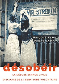 Télécharger le livre :  Désobéir (La désobéissance civile) suivi du Discours de la servitude volontaire d'Etienne de La Boétie