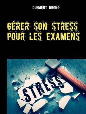 Téléchargez le livre :  Gérer son stress pour les examens