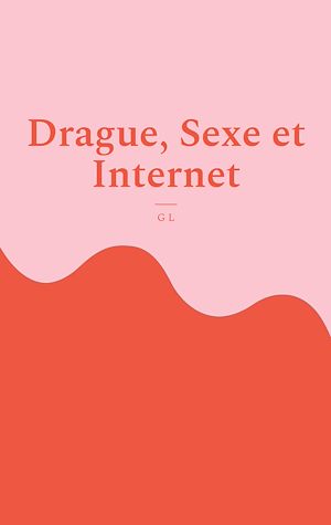 Téléchargez le livre :  Drague, Sexe et Internet