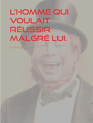 Téléchargez le livre :  L'homme qui voulait réussir malgré lui