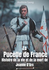 Téléchargez le livre :  La Pucelle de France : Histoire de la vie et de la mort de Jeanne d'Arc