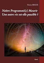 Download this eBook Naître Programmé(e) Mourir Une autre vie est-elle possible ?