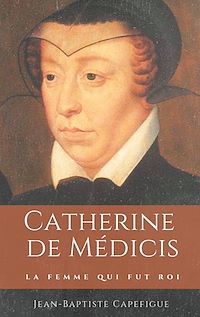 Téléchargez le livre :  Catherine de Médicis. La femme qui fut roi.