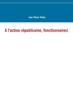 Télécharger le livre :  À l'action républicaine, fonctionnaires!