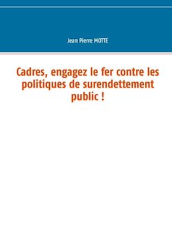 Télécharger le livre :  Cadres, engagez le fer contre les politiques de surendettement public !