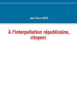 Télécharger le livre :  À l'interpellation républicaine, citoyen!