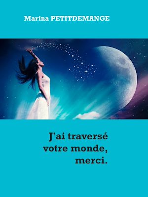 Téléchargez le livre :  J'ai traversé votre monde, merci.