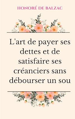 Télécharger le livre :  L'art de payer ses dettes et de satisfaire ses créanciers sans débourser un sou