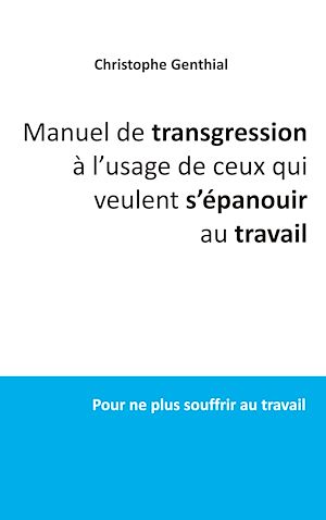 Téléchargez le livre :  Manuel de transgression à l'usage de ceux qui veulent s'épanouir au travail