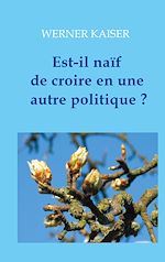 Télécharger le livre :  Est-il naïf de croire en une autre politique ?