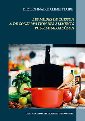 Téléchargez le livre :  Dictionnaire des modes de cuisson et de conservation des aliments pour le mégacôlon