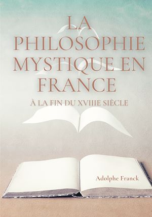 Téléchargez le livre :  La philosophie mystique en France à la fin du XVIIIe siècle