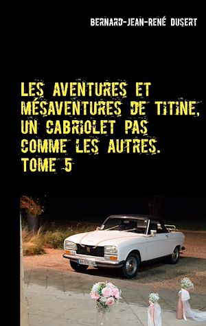 Téléchargez le livre :  Les aventures et mésaventures de Titine, un cabriolet pas comme les autres. Tome 5