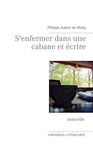 Téléchargez le livre :  S'enfermer dans une cabane et écrire