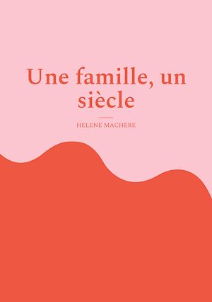 Téléchargez le livre :  Une famille, un siècle