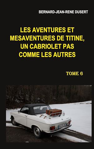 Téléchargez le livre :  Les aventures et mésaventures de Titine, un cabriolet pas comme les autres. Tome 6