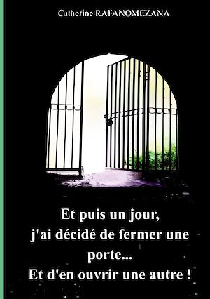 Téléchargez le livre :  Et puis un jour, j'ai décidé de fermer une porte...Et d'en ouvrir une autre!