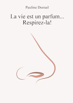 Téléchargez le livre :  La vie est un parfum, respirez-la !