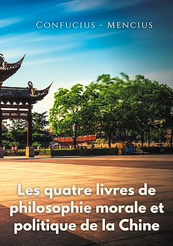 Télécharger le livre :  Les quatre livres de philosophie morale et politique de la Chine
