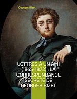 Download this eBook Lettres à un ami (1865-1872) : la correspondance secrète de Georges Bizet