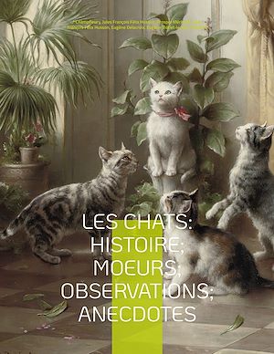Téléchargez le livre :  Les chats: Histoire; Moeurs; Observations; Anecdotes