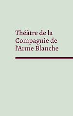 Télécharger le livre :  Théâtre de la Compagnie de l'Arme Blanche