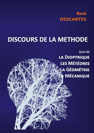 Téléchargez le livre :  Discours de la Méthode suivi de la Dioptrique, les Météores, la Géométrie et le traité de Mécanique