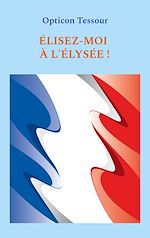 Télécharger le livre :  Élisez-moi à l'Élysée !