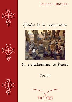Télécharger le livre :  Histoire de la Restauration du Protestantisme en France, Tome I