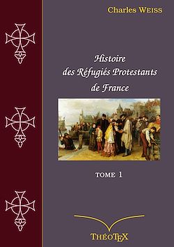 Télécharger le livre :  Histoire des Réfugiés Protestants de France, tome 1