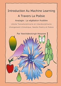 Téléchargez le livre :  Introduction Au Machine Learning A Travers La Poésie, Analogie : La végétation fruitière, L'école transdisciplinaire et interdisciplinaire, Changement Climatique, Yeesho Poetry et Poésie