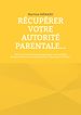 Télécharger le livre :  Récupérer votre autorité parentale...