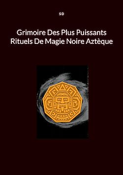 Télécharger le livre :  Grimoire Des Plus Puissants Rituels De Magie Noire Aztèque