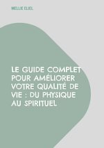 Télécharger le livre :  Le guide complet pour améliorer votre qualité de vie : Du physique au spirituel