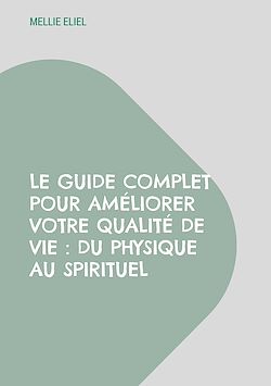 Télécharger le livre :  Le guide complet pour améliorer votre qualité de vie : Du physique au spirituel