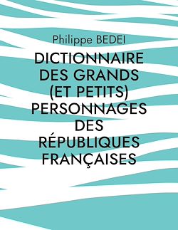 Télécharger le livre :  Dictionnaire des grands (et petits) personnages des républiques françaises