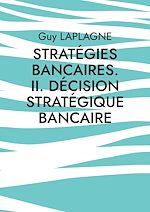 Télécharger le livre :  Stratégies bancaires. II. Décision stratégique bancaire