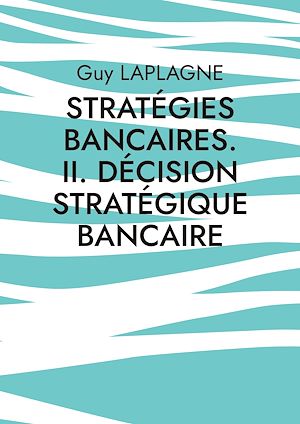 Téléchargez le livre :  Stratégies bancaires. II. Décision stratégique bancaire