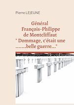 Download this eBook Général François-Philippe de Montcliffaut  " Dommage, c'était une belle guerre..."