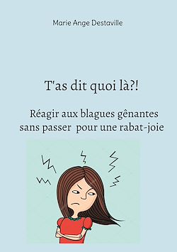 Télécharger le livre :  T'as dit quoi là?!  Réagir aux blagues gênantes  sans passer  pour une rabat-joie