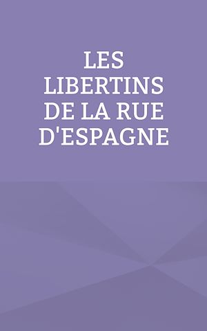 Téléchargez le livre :  Les libertins de la rue d'Espagne
