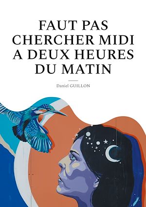 Téléchargez le livre :  Faut pas chercher midi a deux heures du matin