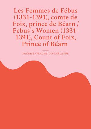 Download the eBook: Les Femmes de Fébus (1331-1391), comte de Foix, prince de Béarn / Febus's Women (1331-1391), Count of Foix, Prince of Béarn