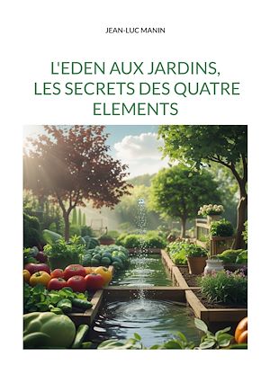 Téléchargez le livre :  L'eden aux jardins, les secrets des quatre elements