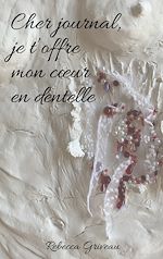 Télécharger le livre :  Cher journal, je t'offre mon coeur en dentelle