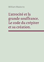 Télécharger le livre :  L'atrocité et la grande souffrance. Le code du crépiter et sa création.