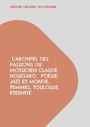 Téléchargez le livre :  L'archipel des passions du motsicien Claude Nougaro.  Poésie, Jazz et monde, Femmes, Toulouse, Eternité