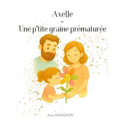 Télécharger le livre :  Axelle - Une p'tite graine prématurée